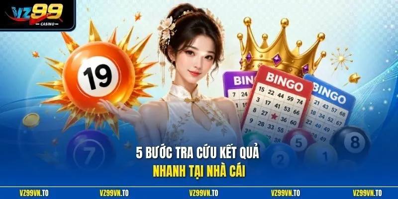 Kết Quả Xổ Số VZ99 - Cập Nhật Nhanh Chuẩn Xác Nhất Hôm Nay 4 5 bước tra cứu kết quả nhanh tại nhà cái