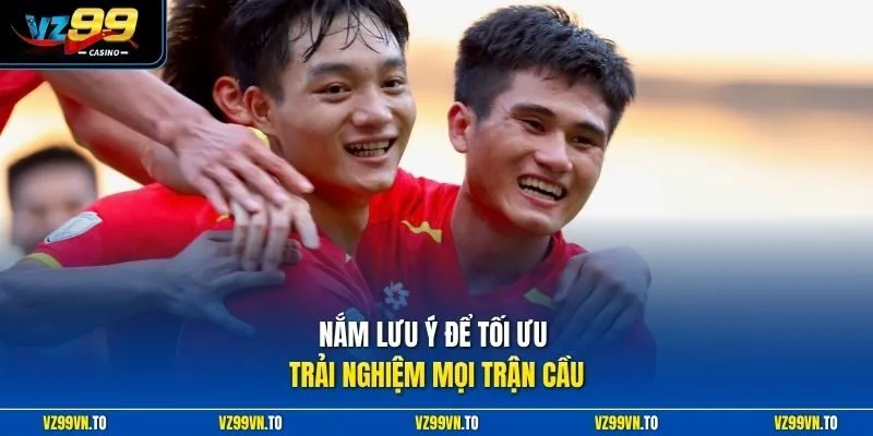 Lịch Thi Đấu Bóng Đá Việt Nam Tại VZ99 - Cập Nhật Mới Nhất 4 Nắm lưu ý để tối ưu trải nghiệm mọi trận cầu
