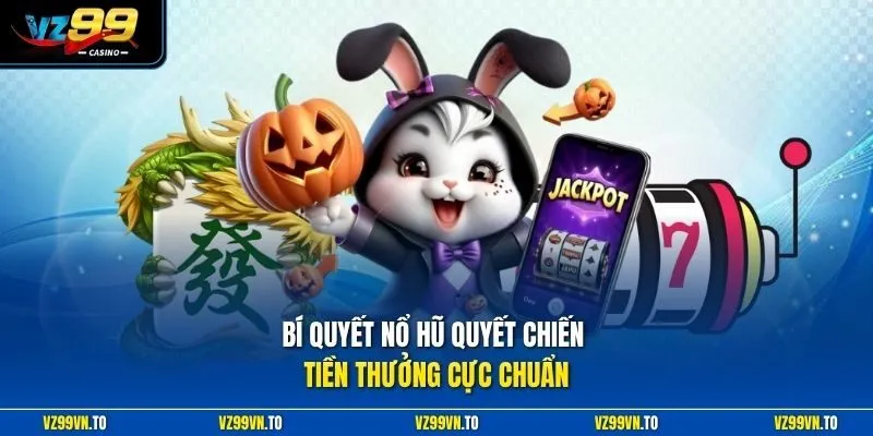 Nổ Hũ Quyết Chiến Tiền Thưởng - Chia Sẻ Kinh Nghiệm Cực Chuẩn 4 Bí quyết nổ hũ quyết chiến tiền thưởng cực chuẩn