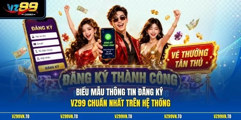 Đăng Ký VZ99 2 Biểu mẫu thông tin đăng ký VZ99 chuẩn nhất trên hệ thống
