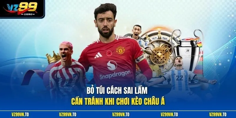 Kèo Châu Á| Kiến Tạo Một Sân Chơi Vô Cùng Kịch Tính Tại VZ99 4 Bỏ túi cách sai lầm cần tránh khi chơi kèo châu Á