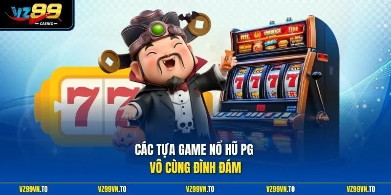 Nổ Hũ PG - Cơ Hội Làm Giàu Đầy Kịch Tính Tại Nhà Cái VZ99 3 Các tựa game nổ hũ PG vô cùng đình đám