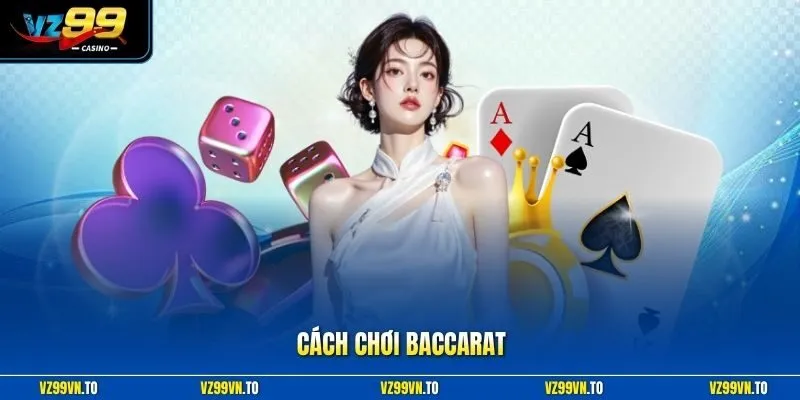 Cách Chơi Baccarat - Hướng Dẫn Quy Tắc So Điểm Chuẩn Nhất