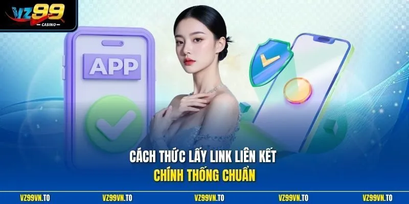 Link Vào VZ99 2026 Chính - Truy Cập Không Chặn, Tốc Độ Cao 3 Cách thức lấy link liên kết chính thống chuẩn