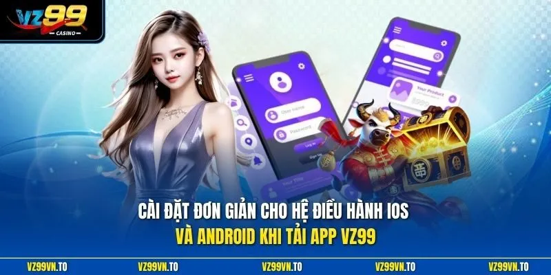 Tải App VZ99 1 Cài đặt đơn giản cho hệ điều hành iOS và Android khi tải app VZ99