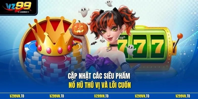 Game Nổ Hũ Uy Tín Tại VZ99 - Điểm Chơi Đổi Thưởng Xanh Chín 3 Cập nhật các siêu phẩm nổ hũ thú vị và lôi cuốn