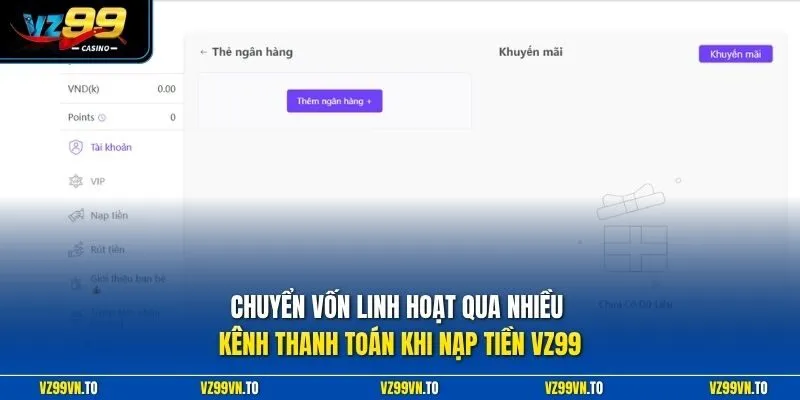 Nạp Tiền VZ99 1 Chuyển vốn linh hoạt qua nhiều kênh thanh toán khi nạp tiền VZ99