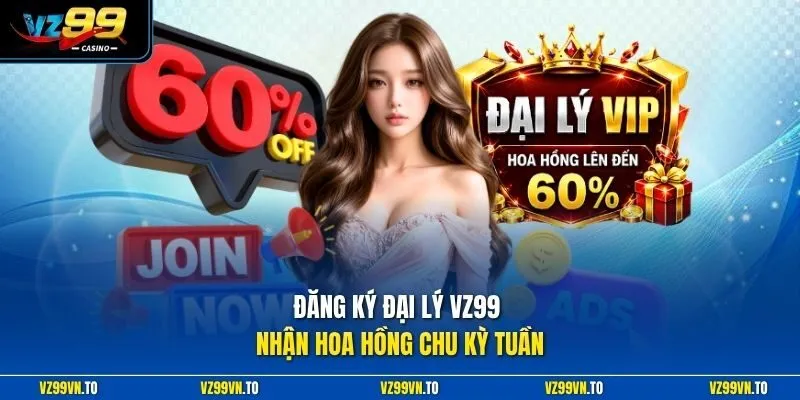 Đăng ký đại lý VZ99 nhận hoa hồng chu kỳ tuần
