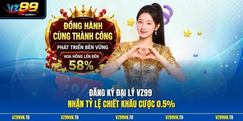 Đăng ký đại lý VZ99 nhận tỷ lệ chiết khấu cược 0.5%
