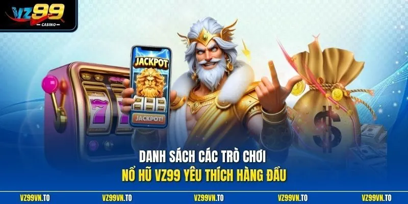 Danh sách các trò chơi nổ hũ VZ99 yêu thích hàng đầu
