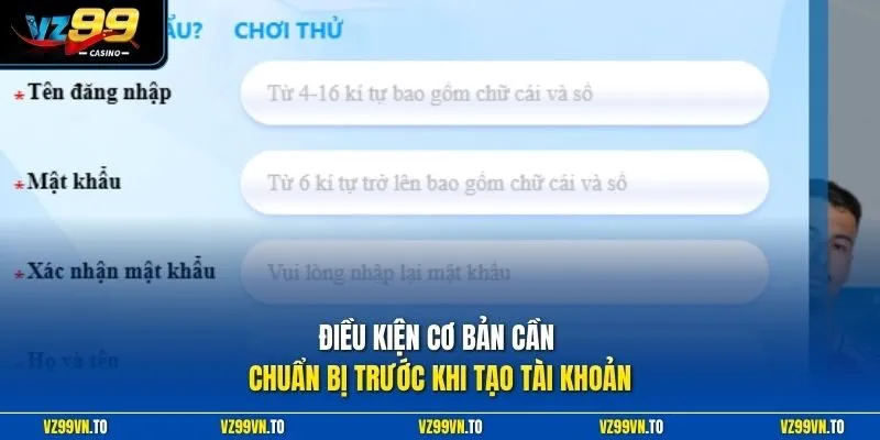 Đăng Ký VZ99 1 Điều kiện cơ bản cần chuẩn bị trước khi tạo tài khoản