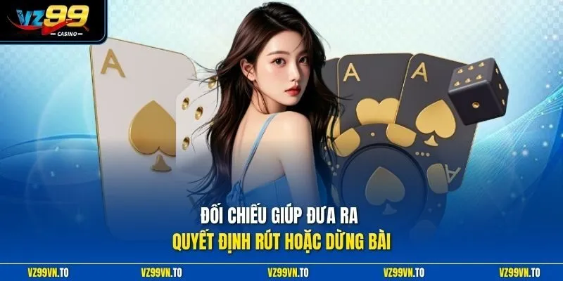 Cách Chơi Xì Dách - Bí Quyết Đấu Trí Săn Thưởng Dễ Dàng 3 Đối chiếu giúp đưa ra quyết định rút hoặc dừng bài