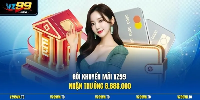 Khuyến Mãi VZ99 2 Gói khuyến mãi VZ99 nhận thưởng 8.888.000