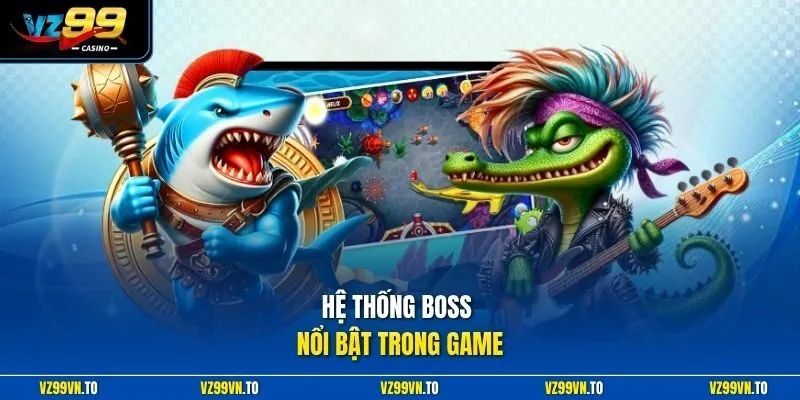 Bắn Cá Xèng 3 - Đánh Thức Những Đam Mê Chinh Phục Đại Dương 3 Hệ thống boss nổi bật trong game