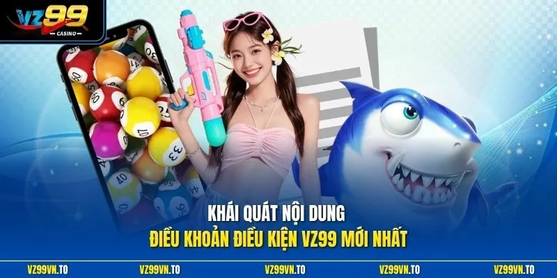 Điều Khoản Điều Kiện VZ99 1 Khái quát nội dung điều khoản điều kiện VZ99 mới nhất