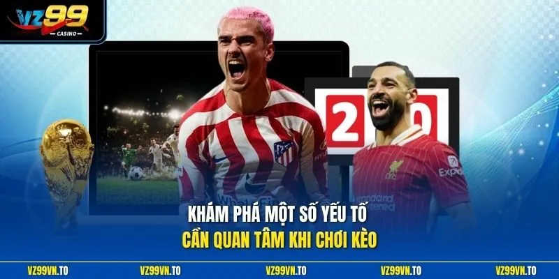 Kèo Bóng Đá - Bùng Nổ Những Trận Kèo Kịch Tính Nhất Tại VZ99 3 Khám phá một số yếu tố cần quan tâm khi chơi kèo