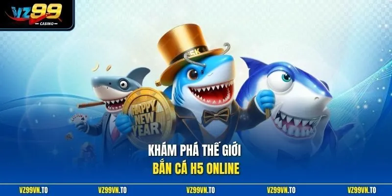 Khám phá thế giới bắn cá H5 online