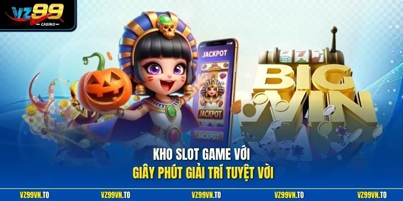 Kho slot game với giây phút giải trí tuyệt vời