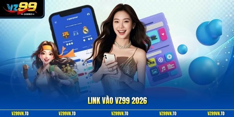 Link Vào VZ99 2026 Chính - Truy Cập Không Chặn, Tốc Độ Cao