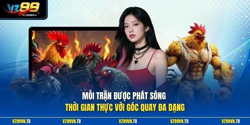 Mỗi trận được phát sóng thời gian thực với góc quay đa dạng