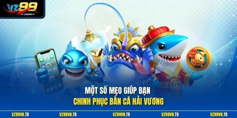 Bắn Cá Hải Vương - Kiến Tạo Điểm Giải Trí Cực Kỳ Tuyệt Vời 4 Một số mẹo giúp bạn chinh phục bắn cá Hải Vương