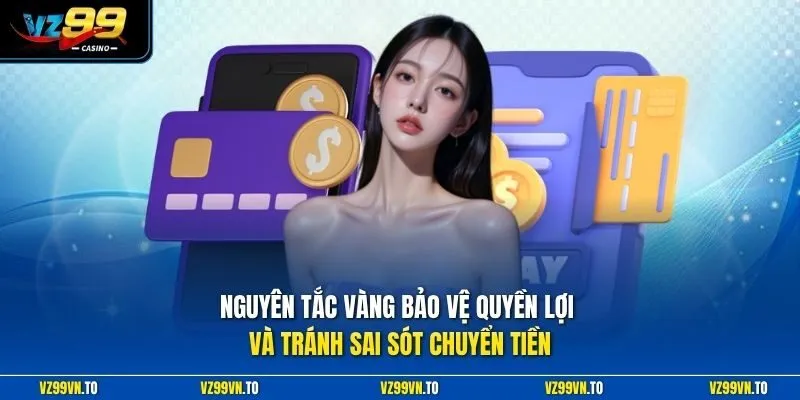 Nạp Tiền VZ99 3 Nguyên tắc vàng bảo vệ quyền lợi và tránh sai sót chuyển tiền
