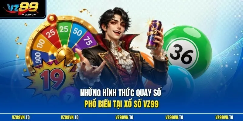 Những hình thức quay số phổ biến tại xổ số VZ99