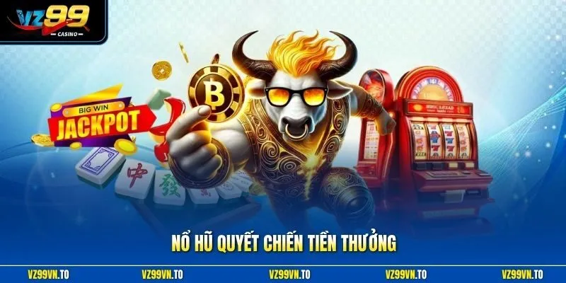 Nổ Hũ Quyết Chiến Tiền Thưởng - Cơ Hội Chinh Phục Kho Báu