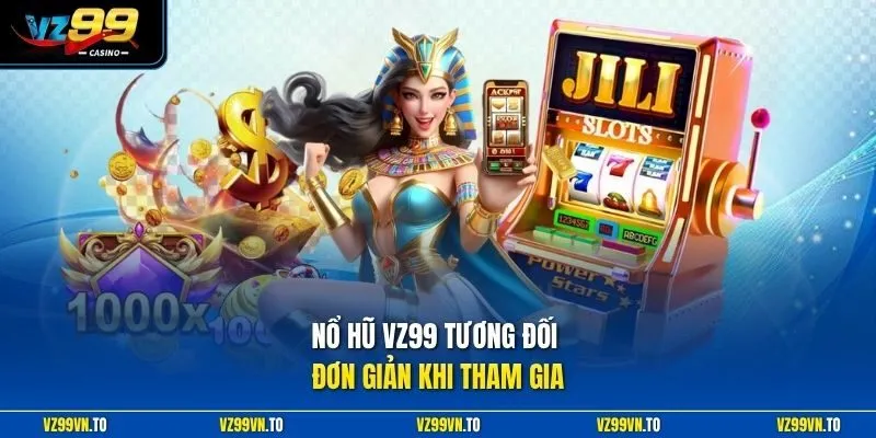 Nổ hũ VZ99 tương đối đơn giản khi tham gia
