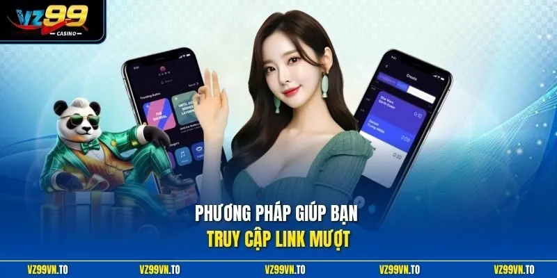 Link Vào VZ99 2026 Chính - Truy Cập Không Chặn, Tốc Độ Cao 4 Phương pháp giúp bạn truy cập link mượt