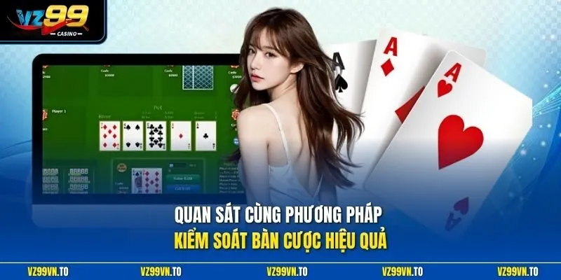Cách Chơi Xì Dách - Bí Quyết Đấu Trí Săn Thưởng Dễ Dàng 4 Quan sát cùng phương pháp kiểm soát bàn cược hiệu quả