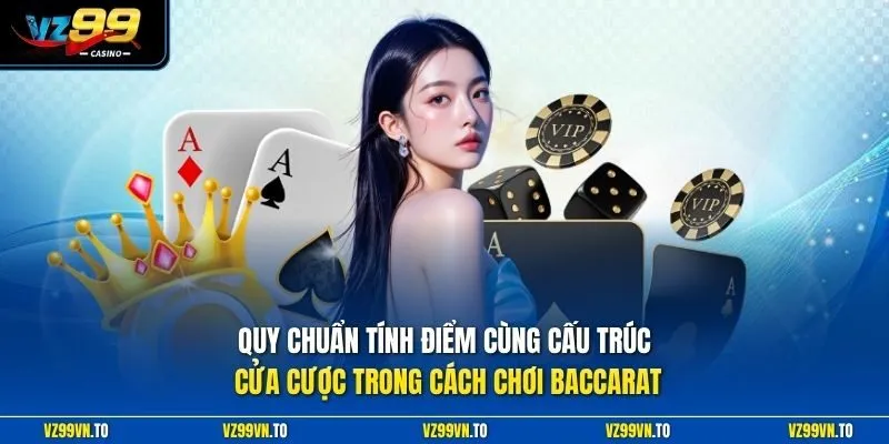 Cách Chơi Baccarat - Bí Quyết Đọc Cầu Đặt Cược Luôn Thắng 2 Quy chuẩn tính điểm cùng cấu trúc cửa cược trong cách chơi Baccarat