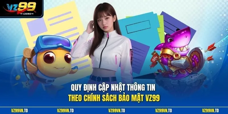Chính Sách Bảo Mật VZ99 2 Quy định cập nhật thông tin theo chính sách bảo mật VZ99