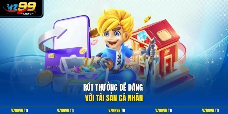 Rút thưởng dễ dàng với tài sản cá nhân