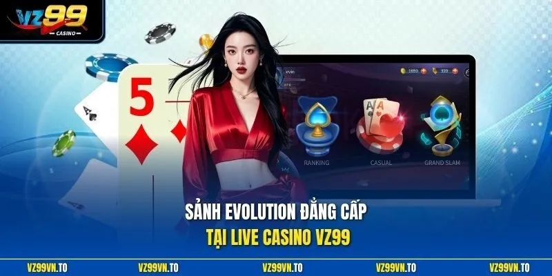 Sảnh Evolution đẳng cấp tại live casino VZ99