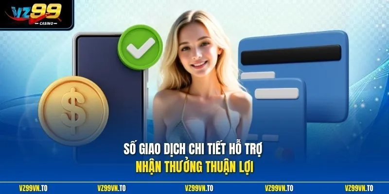 Rút Tiền VZ99 2 Số giao dịch chi tiết hỗ trợ nhận thưởng thuận lợi