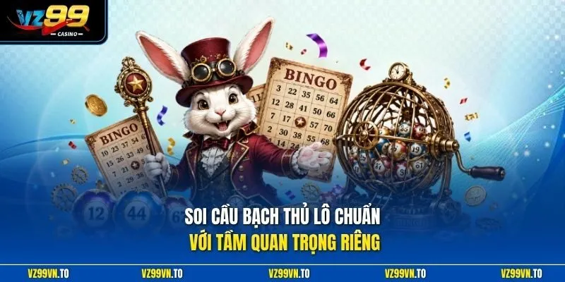 Soi cầu bạch thủ lô chuẩn với tầm quan trọng riêng