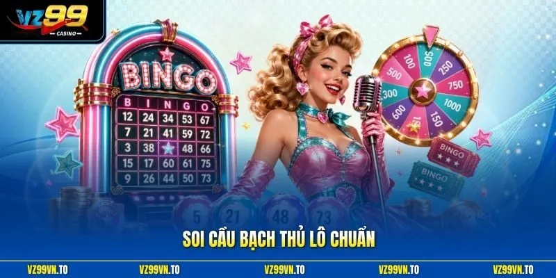 Soi Cầu Bạch Thủ Lô Chuẩn VZ99 - Bí Quyết Bắt Số Cực Đỉnh