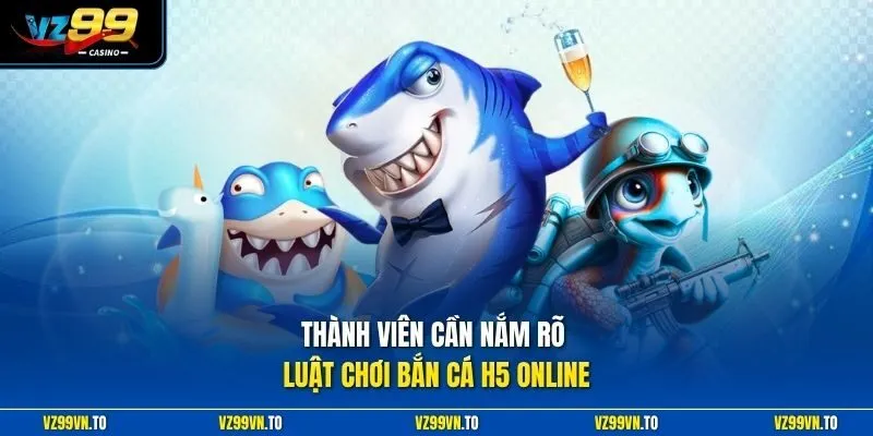 Thành viên cần nắm rõ luật chơi bắn cá H5 online
