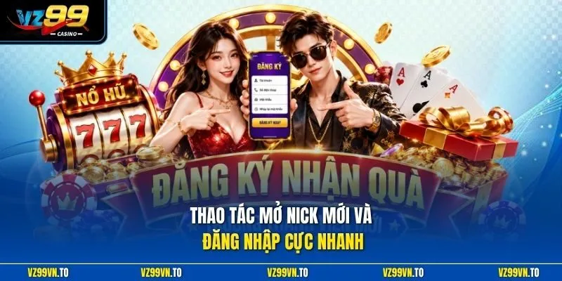 Thao tác mở nick mới và đăng nhập cực nhanh