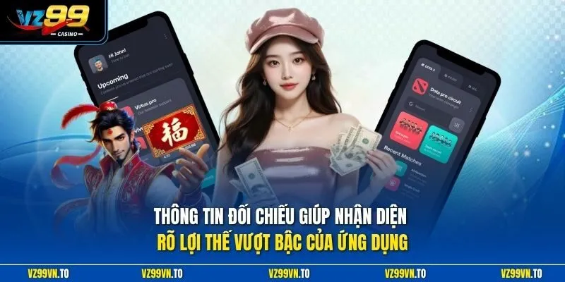 Tải App VZ99 2 Thông tin đối chiếu giúp nhận diện rõ lợi thế vượt bậc của ứng dụng