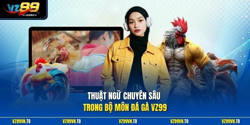 Thuật ngữ chuyên sâu trong bộ môn đá gà VZ99