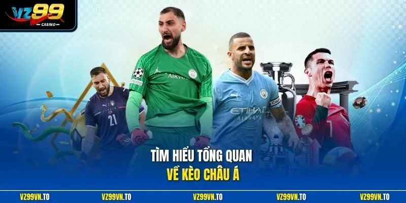 Kèo Châu Á| Kiến Tạo Một Sân Chơi Vô Cùng Kịch Tính Tại VZ99 2 Tìm hiểu tổng quan về kèo châu Á