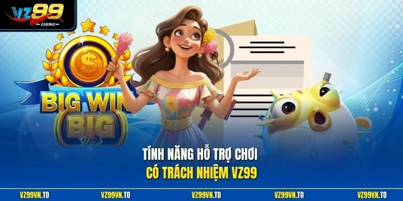 Chơi Có Trách Nhiệm VZ99 3 Tính năng hỗ trợ chơi có trách nhiệm VZ99
