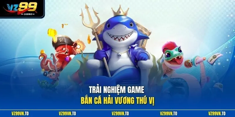 Bắn Cá Hải Vương - Kiến Tạo Điểm Giải Trí Cực Kỳ Tuyệt Vời 2 Trải nghiệm game bắn cá Hải Vương thú vị