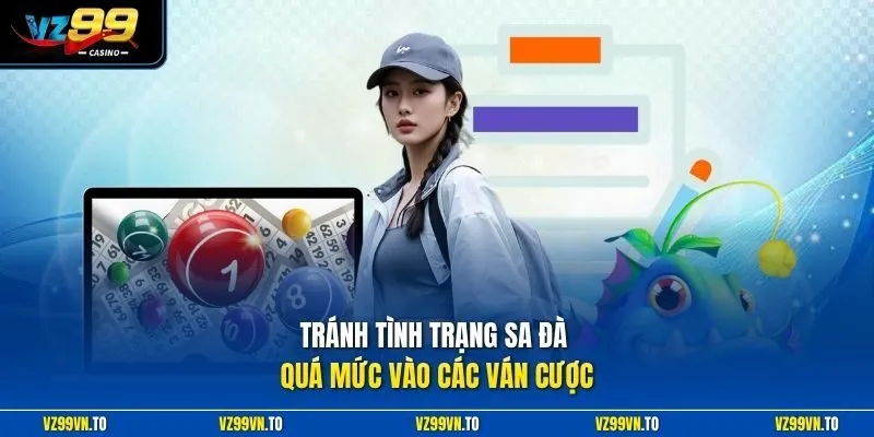 Chơi Có Trách Nhiệm VZ99 2 Tránh tình trạng sa đà quá mức vào các ván cược